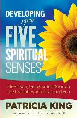 Dezvoltarea celor cinci simțuri spirituale: Vezi, auzi, miroși, guști și simți lumea invizibilă din jurul tău - Developing Your Five Spiritual Senses: See, Hear, Smell, Taste & Feel the Invisible World Around You