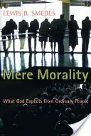 Mere Morality: Ce așteaptă Dumnezeu de la oamenii obișnuiți - Mere Morality: What God Expects from Ordinary People