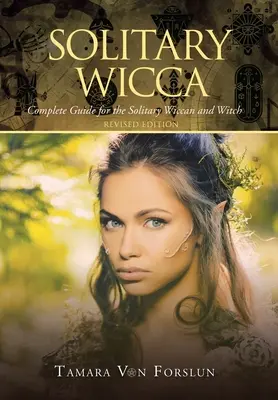 Wicca solitară: Ghid complet pentru wiccanii și vrăjitoarele solitare - Solitary Wicca: Complete Guide for the Solitary Wiccan and Witch