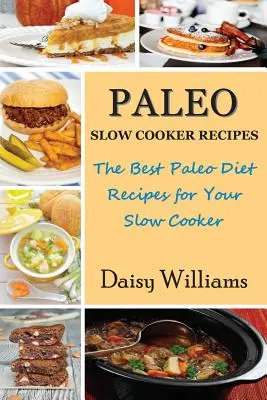 Paleo Slow Cooker Recipes: Cele mai bune rețete ale dietei Paleo pentru aragazul tău lent - Paleo Slow Cooker Recipes: The Best Paleo Diet Recipes for Your Slow Cooker
