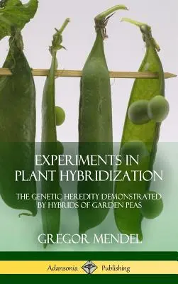 Experimente în hibridizarea plantelor: Ereditatea genetică demonstrată de hibrizii de mazăre de grădină (Hardcover) - Experiments in Plant Hybridization: The Genetic Heredity Demonstrated by Hybrids of Garden Peas (Hardcover)