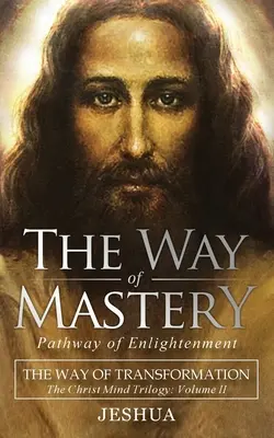 Calea Stăpânirii, Calea Iluminării: Calea transformării: Trilogia minții lui Cristos Vol II ( Pocket Edition ) - The Way of Mastery, Pathway of Enlightenment: The Way of Transformation: The Christ Mind Trilogy Vol II ( Pocket Edition )