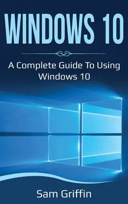 Windows 10: Un ghid complet pentru utilizarea Windows 10 - Windows 10: A Complete Guide to Using Windows 10