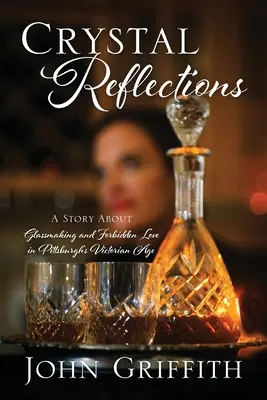 Reflecții de cristal: O poveste despre fabricarea sticlei și dragostea interzisă în epoca victoriană din Pittsburgh - Crystal Reflections: A Story About Glassmaking and Forbidden Love in Pittsburgh's Victorian Age