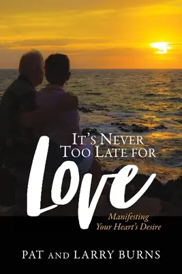Niciodată nu e prea târziu pentru dragoste: Manifesting Your Heart's Desire - It's Never Too Late for Love: Manifesting Your Heart's Desire
