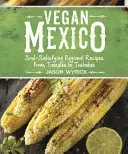 Vegan Mexico: Rețete regionale satisfăcătoare pentru suflet, de la Tamales la Tostadas - Vegan Mexico: Soul-Satisfying Regional Recipes from Tamales to Tostadas