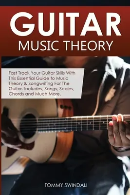 Teoria muzicii la chitară: Fast Track Your Guitar Skills With This Essential Guide to Music Theory & Songwriting For The Guitar. Include, Cântece, - Guitar Music Theory: Fast Track Your Guitar Skills With This Essential Guide to Music Theory & Songwriting For The Guitar. Includes, Songs,