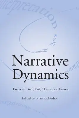 Narrative Dynamics: Essays on Time, Plot, Closure, and Frame (Eseuri despre timp, intrigă, încheiere și cadru) - Narrative Dynamics: Essays on Time, Plot, Closure, and Frame
