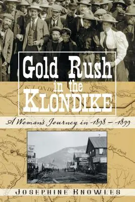 Goana după aur în Klondike: Călătoria unei femei în 1898-1899 - Gold Rush in the Klondike: A Woman's Journey in 1898-1899
