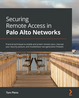 Securizarea accesului la distanță în Palo Alto Networks: Tehnici practice pentru activarea și protejarea utilizatorilor de la distanță, îmbunătățirea posturii de securitate și depanarea - Securing Remote Access in Palo Alto Networks: Practical techniques to enable and protect remote users, improve your security posture, and troubleshoot