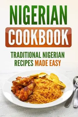 Carte de bucate nigeriană: Rețete tradiționale nigeriene făcute ușor - Nigerian Cookbook: Traditional Nigerian Recipes Made Easy