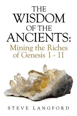 Înțelepciunea anticilor: Exploatarea bogățiilor din Geneza 1 - 11 - The Wisdom of the Ancients: Mining the Riches of Genesis 1 - 11