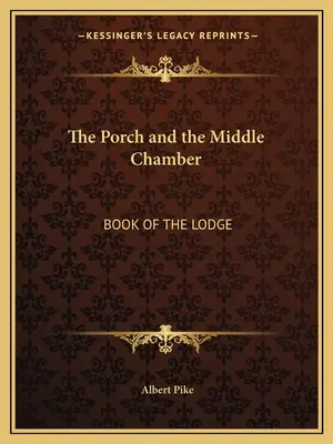 Porticul și camera din mijloc: Cartea Lojei (The Porch and the Middle Chamber: Book of the Lodge) - The Porch and the Middle Chamber: Book of the Lodge