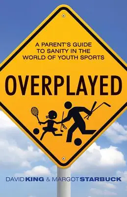 Overplayed: Ghidul unui părinte pentru sănătatea mintală în lumea sporturilor pentru tineri: A Parent's Guide to Sanity in the World of Youth Sports - Overplayed: A Parent's Guide to Sanity in the World of Youth Sports