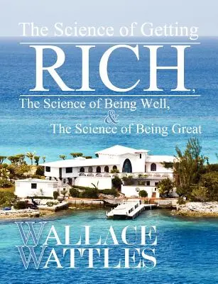 Știința de a deveni bogat, Știința de a fi bine și Știința de a deveni mare - The Science of Getting Rich, The Science of Being Well, and The Science of Becoming Great