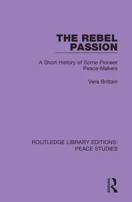 Pasiunea rebelă: O scurtă istorie a unor pionieri ai păcii - The Rebel Passion: A Short History of Some Pioneer Peace-Makers
