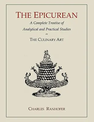 The Epicurean: Un tratat complet de studii analitice și practice asupra artei culinare - The Epicurean: A Complete Treatise of Analytical and Practical Studies on the Culinary Art