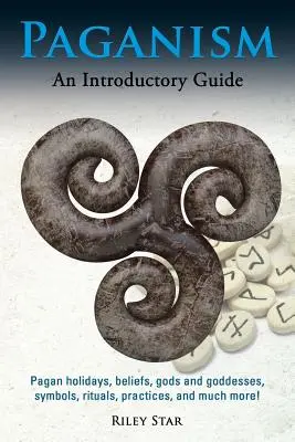 Paganism: Sărbători păgâne, credințe, zei și zeițe, simboluri, ritualuri, practici și multe altele! Un ghid introductiv - Paganism: Pagan holidays, beliefs, gods and goddesses, symbols, rituals, practices, and much more! An Introductory Guide