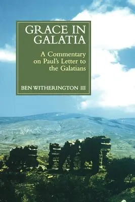 Harul în Galatia: Un comentariu asupra scrisorii lui Pavel către Galateni - Grace in Galatia: A Commentary on Paul's Letter to the Galatians