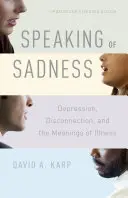 Vorbind despre tristețe: Depresia, deconectarea și semnificațiile bolii, ediție actualizată și extinsă (Depression, Disconnection, and the Meanings of Illness) - Speaking of Sadness: Depression, Disconnection, and the Meanings of Illness, Updated and Expanded Edition