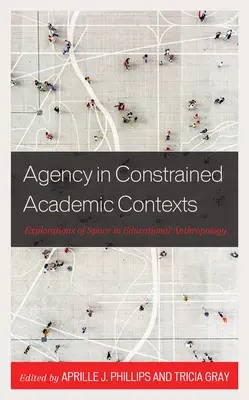 Agenția în contexte academice constrânse: Explorări ale spațiului în antropologia educațională - Agency in Constrained Academic Contexts: Explorations of Space in Educational Anthropology