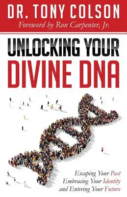 Eliberarea ADN-ului tău divin: Evadarea din trecutul tău, îmbrățișarea identității tale și intrarea în viitorul tău - Unlocking Your Divine DNA: Escaping Your Past, Embracing Your Identity, and Entering Your Future