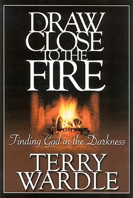 Apropie-te de foc: Găsirea lui Dumnezeu în întuneric - Draw Close to the Fire: Finding God in the Darkness