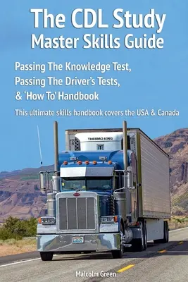 CDL Study Master Skills Guide: Trecerea testului de cunoștințe, a testelor de conducere și a manualului „Cum să - The CDL Study Master Skills Guide: Passing The Knowledge Test, Passing The Driver's Tests & 'How To' Handbook