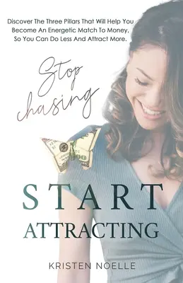 Stop Chasing Start Attracting: Descoperiți cei trei piloni care vă vor ajuta să deveniți o pereche energetică pentru bani, astfel încât să puteți face mai puțin și să atrageți mai mult - Stop Chasing Start Attracting: Discover The Three Pillars That Will Help You Become an Energetic Match To Money, So You Can Do Less And Attract More