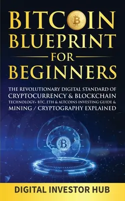 Bitcoin Blueprint Pentru Începători: Standardul Digital Revoluționar al Criptomonedei& Tehnologia Blockchain+ BTC, ETH& Altcoins Ghid de Investiții& Mini - Bitcoin Blueprint For Beginners: The Revolutionary Digital Standard Of Cryptocurrency& Blockchain Technology+ BTC, ETH& Altcoins Investing Guide& Mini