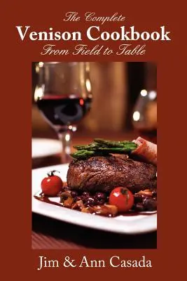 Carte de bucate completă cu carne de vânat - de la câmp la masă - The Complete Venison Cookbook - From Field to Table