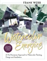 Energiile acuarelei: A No-Nonsense Approach to Watercolor Painting, Design and Esthetics - Watercolor Energies: A No-Nonsense Approach to Watercolor Painting, Design and Esthetics