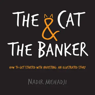 The Cat & the Banker (Pisica și bancherul): How to Get Started with Investing: O poveste ilustrată - The Cat & the Banker: How to Get Started with Investing: An Illustrated Story