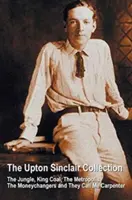 Colecția Upton Sinclair, incluzând (integral și integral) Jungla, Regele cărbunelui, Metropolis, Schimbătorii de bani și Ei îmi spun Carpenter - The Upton Sinclair Collection, including (complete and unabridged) The Jungle, King Coal, The Metropolis, The Moneychangers and They Call Me Carpenter