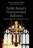 Frumusețe nobilă, sfințenie transcendentă: De ce epoca modernă are nevoie de slujba veacurilor - Noble Beauty, Transcendent Holiness: Why the Modern Age Needs the Mass of Ages