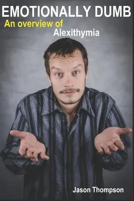 Prostia emoțională: O prezentare generală a alexitimiei - Emotionally Dumb: An Overview of Alexithymia