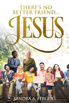 Nu există prieten mai bun ...Iisus!: O carte de poezie spirituală de Sandra Fergins - There's No Better Friend ...Jesus!: A book of Spiritual Poetry by Sandra Fergins