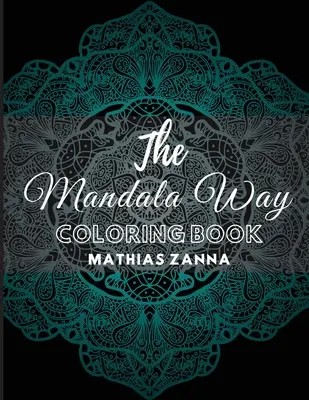 Cartea de colorat The Mandala Way: Carte de colorat pentru reducerea stresului, cu frumoase modele Mandala de înaltă rezoluție. Perfectă pentru relaxare și liniștirea sufletului - The Mandala Way Coloring Book: Stress relief coloring book with beautiful high resolution Mandala designs. Perfect for relaxation and soothe the soul