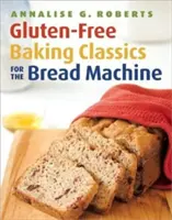 Clasici ai coacerii fără gluten pentru mașina de pâine (Gluten-Free Baking Classics for the Bread Machine) - Gluten-Free Baking Classics for the Bread Machine
