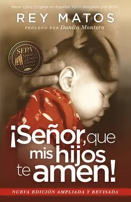 Senor, Que MIS Hijos Te Amen! - Con Guia de Estudio: Nueva Edicion Ampliada y Revisada = Doamne, că copiii mei te iubesc! - Senor, Que MIS Hijos Te Amen! - Con Guia de Estudio: Nueva Edicion Ampliada y Revisada = Lord, That My Children Love You!