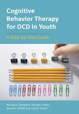 Terapia cognitiv-comportamentală pentru Ocd la tineri: Un ghid pas cu pas - Cognitive Behavior Therapy for Ocd in Youth: A Step-By-Step Guide