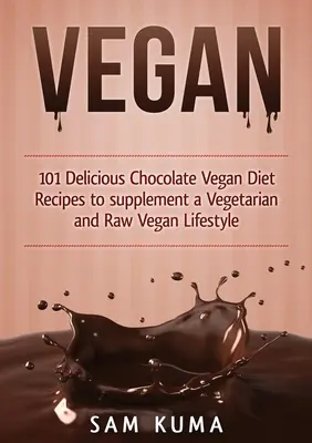 Vegan: 101 rețete vegane delicioase de ciocolată pentru a completa un stil de viață vegetarian și raw-vegan - Vegan: 101 Delicious Chocolate Vegan Diet Recipes to supplement a Vegetarian and Raw Vegan Lifestyle