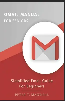 Manual de Gmail pentru începători: Ghid simplificat de e-mail pentru începători - Gmail Manual for Seniors: Simplified Email Guide For Beginners