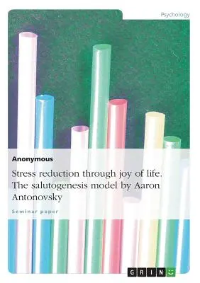 Reducerea stresului prin bucuria de a trăi. modelul salutogenezei de Aaron Antonovsky - Stress Reduction Through Joy of Life. the Salutogenesis Model by Aaron Antonovsky