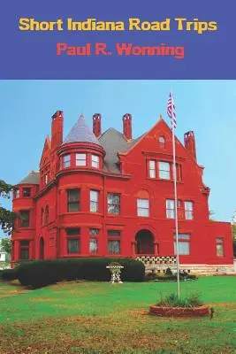 Scurte excursii rutiere în Indiana: Ghid turistic pentru excursii scurte de o zi în Indiana - Short Indiana Road Trips: Tourism Guide for Short Indiana Day Trips