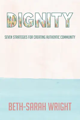 Dignitate: Șapte strategii pentru crearea unei comunități autentice - Dignity: Seven Strategies for Creating Authentic Community
