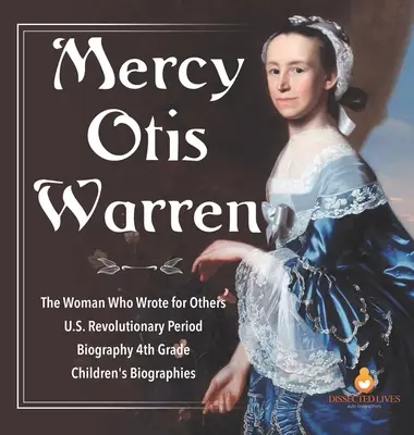 Mercy Otis Warren - Femeia care scria pentru alții - Perioada revoluționară a SUA - Biografie clasa a 4-a - Biografii pentru copii - Mercy Otis Warren - The Woman Who Wrote for Others - U.S. Revolutionary Period - Biography 4th Grade - Children's Biographies