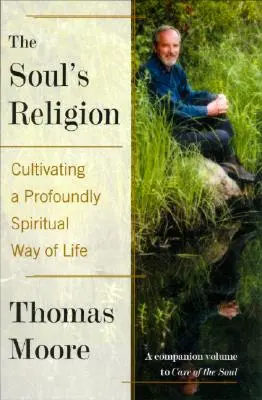 Religia sufletului: Cultivarea unui mod de viață profund spiritual - The Soul's Religion: Cultivating a Profoundly Spiritual Way of Life