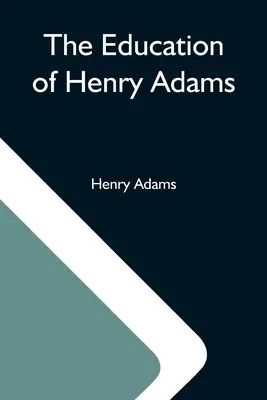 Educația lui Henry Adams - The Education Of Henry Adams
