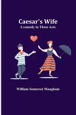 Soția lui Caesar: O comedie în trei acte - Caesar's Wife: A comedy in three acts